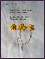 Das Hier und Jetzt kann mich mal. Depression für Ungeduldige. Cover des Buches Das Hier und Jetzt kann mich mal. Depression für Ungeduldige. (ISBN: B01FRGUEX4)
