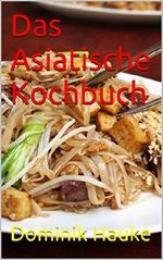 Das Asiatische Kochbuch Cover des Buches Das Asiatische Kochbuch (ISBN: B01G0O3XWG)