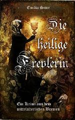 Die heilige Frevlerin: Ein Krimi aus dem mittelalterlichen Bremen Cover des Buches Die heilige Frevlerin: Ein Krimi aus dem mittelalterlichen Bremen (ISBN: B01GA55IZA)