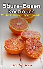 Das Säure-Basen-Kochbuch: mit basischer Ernährung gesünder leben - 40 Rezepte - Basische Ernährung Cover des Buches Das Säure-Basen-Kochbuch: mit basischer Ernährung gesünder leben - 40 Rezepte - Basische Ernährung (ISBN: B01HEV4V48)