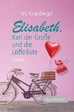 Elisabeth, Karl der Große und die Löffelliste Cover des Buches Elisabeth, Karl der Große und die Löffelliste (ISBN: B01HMHSNI4)
