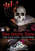 Das letzte Date: Liebe, Lust und Leichen Eine Anthologie Cover des Buches Das letzte Date: Liebe, Lust und Leichen Eine Anthologie (ISBN: B01HN3IXWI)