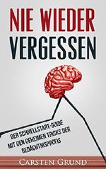 Nie wieder vergessen: Der Schnellstart-Guide mit den geheimen Tricks der Gedächtnisprofis (Gehirn, Erinnerung, Gedächtnistraining, Gedächtnis, Erfolg, ... Vergesslichkeit, Erinnerungen, Merken) Cover des Buches Nie wieder vergessen: Der Schnellstart-Guide mit den geheimen Tricks der Gedächtnisprofis (Gehirn, Erinnerung, Gedächtnistraining, Gedächtnis, Erfolg, ... Vergesslichkeit, Erinnerungen, Merken) (ISBN: B01HOWCPJK)