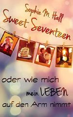 Sweet Seventeen: Oder wie mich mein Leben auf den Arm nimmt Cover des Buches Sweet Seventeen: Oder wie mich mein Leben auf den Arm nimmt (ISBN: B01HSI709A)