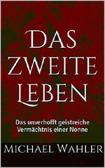 Das zweite Leben: Das unverhofft geistreiche Vermächtnis einer Nonne Cover des Buches Das zweite Leben: Das unverhofft geistreiche Vermächtnis einer Nonne (ISBN: B01HTTUV3A)
