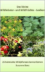Das kleine Wildkräuter und Wildfrüchte Lexikon: 25 heimische Wildpflanzen Cover des Buches Das kleine Wildkräuter und Wildfrüchte Lexikon: 25 heimische Wildpflanzen (ISBN: B01IBWH1X2)