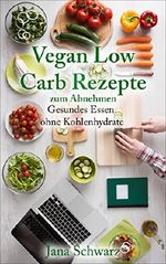 Low Carb Vegan: Vegane Rezepte zum Abnehmen schnelle Rezepte in einer veganen Ernährung +Bonus Rezepte kostenlos: Abnehmen mit Low Carb (German Edition) Cover des Buches Low Carb Vegan: Vegane Rezepte zum Abnehmen schnelle Rezepte in einer veganen Ernährung +Bonus Rezepte kostenlos: Abnehmen mit Low Carb (German Edition) (ISBN: B01JMX6888)