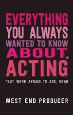 Everything You Always Wanted To Know About Acting (But Were Afraid To Ask, Dear) by West End Producer (2013-11-21) Cover des Buches Everything You Always Wanted To Know About Acting (But Were Afraid To Ask, Dear) by West End Producer (2013-11-21) (ISBN: B01K0T5OY2)