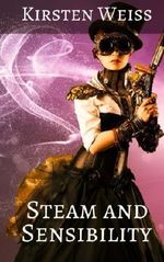 Steam and Sensibility: A Steampunk Novel of Old California (Sensibility Grey) (Volume 1) by Kirsten Weiss (2014-03-17) Cover des Buches Steam and Sensibility: A Steampunk Novel of Old California (Sensibility Grey) (Volume 1) by Kirsten Weiss (2014-03-17) (ISBN: B01K3J0ZH0)
