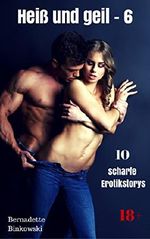 Heiß und geil - 6: 10 scharfe Erotikstorys Cover des Buches Heiß und geil - 6: 10 scharfe Erotikstorys (ISBN: B01K8PQGH2)