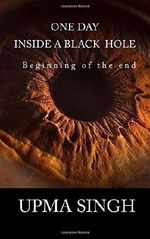 One Day Inside A Black Hole: Beginning of the end by Upma Singh (2016-06-04) Cover des Buches One Day Inside A Black Hole: Beginning of the end by Upma Singh (2016-06-04) (ISBN: B01K927HYK)