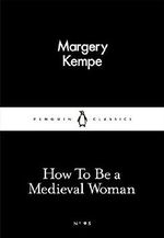 How To Be a Medieval Woman (Penguin Little Black Classics) by Margery Kempe (2016-03-03) Cover des Buches How To Be a Medieval Woman (Penguin Little Black Classics) by Margery Kempe (2016-03-03) (ISBN: B01K933QK8)