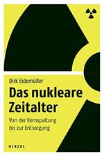 Das nukleare Zeitalter: Von der Kernspaltung bis zur Entsorgung | Dirk Eidemüller erklärt die Grundlagen und Risiken der Atomkraft – vom Uranabbau bis zur Entsorgung von Atommüll Cover des Buches Das nukleare Zeitalter: Von der Kernspaltung bis zur Entsorgung | Dirk Eidemüller erklärt die Grundlagen und Risiken der Atomkraft – vom Uranabbau bis zur Entsorgung von Atommüll (ISBN: B01KVJHAQQ)