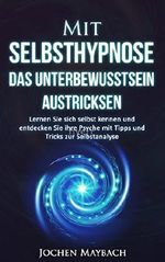Mit Selbsthypnose das Unterbewusstsein austricksen: Lernen Sie sich selbst kennen und entdecken Sie ihre Psyche mit Tipps und Tricks zur Selbstanalyse. ... für Anfänger, Achtsamkeit für Ein) Cover des Buches Mit Selbsthypnose das Unterbewusstsein austricksen: Lernen Sie sich selbst kennen und entdecken Sie ihre Psyche mit Tipps und Tricks zur Selbstanalyse. ... für Anfänger, Achtsamkeit für Ein) (ISBN: B01KVQ1LY6)