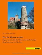 Was die Heimat erzaehlt: Sagen, geschichtliche Bilder und denkwuerdige Begebenheiten aus Sachsen by Fr. Bernh. Stoerzner (2014-07-10) Cover des Buches Was die Heimat erzaehlt: Sagen, geschichtliche Bilder und denkwuerdige Begebenheiten aus Sachsen by Fr. Bernh. Stoerzner (2014-07-10) (ISBN: B01LP1FS3G)