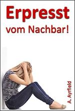 Erpresst vom Nachbar! Cover des Buches Erpresst vom Nachbar! (ISBN: B01LWKNJOF)