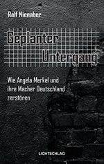 Geplanter Untergang: Wie Merkel und ihre Macher Deutschland zerstören Cover des Buches Geplanter Untergang: Wie Merkel und ihre Macher Deutschland zerstören (ISBN: B01LXCFHN6)