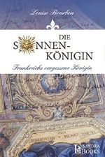 Die Sonnenkönigin: Frankreichs vergessene Königin Cover des Buches Die Sonnenkönigin: Frankreichs vergessene Königin (ISBN: B01LXCT7LW)