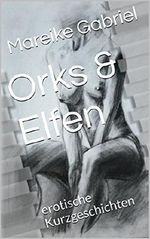 Orks & Elfen: erotische Kurzgeschichten Cover des Buches Orks & Elfen: erotische Kurzgeschichten (ISBN: B01LXVV9QE)