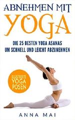 Abnehmen: Abnehmen mit Yoga: Die 25 besten Yoga Asanas um schnell und leicht abzunehmen Cover des Buches Abnehmen: Abnehmen mit Yoga: Die 25 besten Yoga Asanas um schnell und leicht abzunehmen (ISBN: B01MR5MADI)