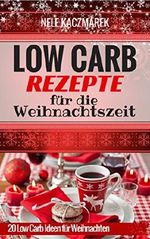 Low Carb Rezepte: 20 köstliche Low Carb Rezepte für die Weihnachtszeit - Abnehmen ohne Hunger & mit Low Carb zur Traumfigur (Abnehmen mit Low Carb, Low Carb Rezepte, Rezepte ohne Kohlenhydrate) Cover des Buches Low Carb Rezepte: 20 köstliche Low Carb Rezepte für die Weihnachtszeit - Abnehmen ohne Hunger & mit Low Carb zur Traumfigur (Abnehmen mit Low Carb, Low Carb Rezepte, Rezepte ohne Kohlenhydrate) (ISBN: B01MU33UGP)
