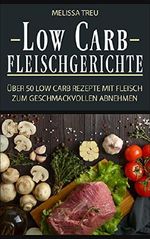 Low Carb Fleischgerichte: Über 50 Low Carb Rezepte mit Fleisch zum geschmackvollen Abnehmen (Low Carb Rezepte, Kochen, Rezepte zum Abnehmen, Rezepte ohne Kohlenhydrate, Low Carb Fleisch 1) Cover des Buches Low Carb Fleischgerichte: Über 50 Low Carb Rezepte mit Fleisch zum geschmackvollen Abnehmen (Low Carb Rezepte, Kochen, Rezepte zum Abnehmen, Rezepte ohne Kohlenhydrate, Low Carb Fleisch 1) (ISBN: B01MU3CD4I)
