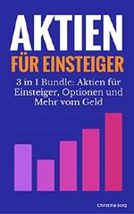 Aktien für Einsteiger - 3 in 1 Bundle: Aktien für Einsteiger, Optionen und Mehr vom Geld (Aktien für Anfänger Saga) Cover des Buches Aktien für Einsteiger - 3 in 1 Bundle: Aktien für Einsteiger, Optionen und Mehr vom Geld (Aktien für Anfänger Saga) (ISBN: B01MZ69DBM)