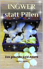 INGWER statt Pillen: Das gesunde Gold Asiens (Für mehr Lebensqualität 1) Cover des Buches INGWER statt Pillen: Das gesunde Gold Asiens (Für mehr Lebensqualität 1) (ISBN: B01N1O76EV)
