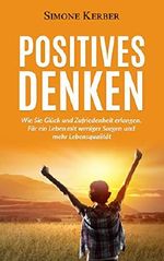 Positives Denken: Wie Sie Glück und Zufriedenheit erlangen. Für ein Leben mit weniger Sorgen und mehr Lebensqualität (Positives Denken, Glück, Lebensqualität) Cover des Buches Positives Denken: Wie Sie Glück und Zufriedenheit erlangen. Für ein Leben mit weniger Sorgen und mehr Lebensqualität (Positives Denken, Glück, Lebensqualität) (ISBN: B01N2JST88)