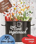Low Carb Vegetarisch: Das Kochbuch mit 55 leckeren Rezepten für Vegetarier und Veganer - Gesund abnehmen fast ohne Kohlenhydrate - Grundlagen, Rezepte und Ernährungsplan Cover des Buches Low Carb Vegetarisch: Das Kochbuch mit 55 leckeren Rezepten für Vegetarier und Veganer - Gesund abnehmen fast ohne Kohlenhydrate - Grundlagen, Rezepte und Ernährungsplan (ISBN: B01N35E7Z1)
