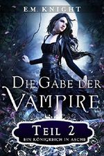 Die Gabe der Vampire 2: Ein Königreich in Asche: Ein Königreich in Asche Cover des Buches Die Gabe der Vampire 2: Ein Königreich in Asche: Ein Königreich in Asche (ISBN: B01N3KFF1C)