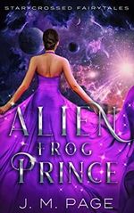 Alien Frog Prince: A Frog Prince Retelling (Star-Crossed Fairytales) (English Edition) Cover des Buches Alien Frog Prince: A Frog Prince Retelling (Star-Crossed Fairytales) (English Edition) (ISBN: B01N5HV5I8)