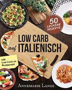 Low Carb Italienisch: Das Kochbuch mit 50 leckeren Rezepten aus der Mittelmeerküche: Gesund Abnehmen mit Pizza, Pasta und ohne Kohlenhydrate - Mit Bildern, Ernährungsplan und Nährwertangaben Cover des Buches Low Carb Italienisch: Das Kochbuch mit 50 leckeren Rezepten aus der Mittelmeerküche: Gesund Abnehmen mit Pizza, Pasta und ohne Kohlenhydrate - Mit Bildern, Ernährungsplan und Nährwertangaben (ISBN: B01N5T5PTX)