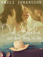 Die Liebe auf dem Weg zu dir: Liebesroman Cover des Buches Die Liebe auf dem Weg zu dir: Liebesroman (ISBN: B01N7CMNYJ)