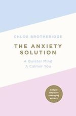 The Anxiety Solution: A Quieter Mind, a Calmer You (English Edition) Cover des Buches The Anxiety Solution: A Quieter Mind, a Calmer You (English Edition) (ISBN: B01N7QMRAO)