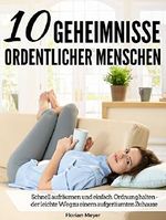 10 Geheimnisse ordentlicher Menschen: Schnell aufräumen und einfach Ordnung halten - der leichte Weg zu einem aufgeräumten Zuhause Cover des Buches 10 Geheimnisse ordentlicher Menschen: Schnell aufräumen und einfach Ordnung halten - der leichte Weg zu einem aufgeräumten Zuhause (ISBN: B01N9UPWSV)