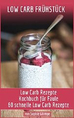 Low Carb Frühstück - Low Carb Rezepte Kochbuch für Faule und Beschäftigte: 60 schnelle Low Carb Rezepte (Rezepte zum Abnehmen, schnell abnehmen ohne Sport und Diät, Essen ohne Kohlenhydrate) Cover des Buches Low Carb Frühstück - Low Carb Rezepte Kochbuch für Faule und Beschäftigte: 60 schnelle Low Carb Rezepte (Rezepte zum Abnehmen, schnell abnehmen ohne Sport und Diät, Essen ohne Kohlenhydrate) (ISBN: B01N9X9WXB)