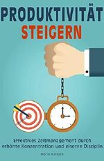 Produktivität: Produktivität steigern durch effektives Zeitmanagement, erhöhte Konzentration und eiserne Disziplin (German Edition) Cover des Buches Produktivität: Produktivität steigern durch effektives Zeitmanagement, erhöhte Konzentration und eiserne Disziplin (German Edition) (ISBN: B01NGZ28ZA)