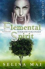 Elemental Spirit - Magie des Verlangens Cover des Buches Elemental Spirit - Magie des Verlangens (ISBN: B06W9NXTYQ)