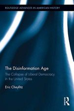 The Disinformation Age: The Collapse of Liberal Democracy in the United States (Routledge Advances in American History Book 7) (English Edition) Cover des Buches The Disinformation Age: The Collapse of Liberal Democracy in the United States (Routledge Advances in American History Book 7) (English Edition) (ISBN: B06WRP8JFV)