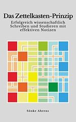 Das Zettelkasten-Prinzip: Erfolgreich wissenschaftlich Schreiben und Studieren mit effektiven Notizen Cover des Buches Das Zettelkasten-Prinzip: Erfolgreich wissenschaftlich Schreiben und Studieren mit effektiven Notizen (ISBN: B06WVSFYB4)