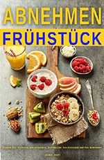 Abnehmen Frühstück Rezepte Diät Kochbuch zum Abnehmen, Stoffwechsel beschleunigen und Fett verbrennen Cover des Buches Abnehmen Frühstück Rezepte Diät Kochbuch zum Abnehmen, Stoffwechsel beschleunigen und Fett verbrennen (ISBN: B06XGHFMD7)