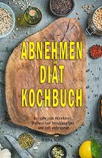 Abnehmen Diät Kochbuch Rezepte zum Abnehmen, Stoffwechsel beschleunigen und Fett verbrennen Cover des Buches Abnehmen Diät Kochbuch Rezepte zum Abnehmen, Stoffwechsel beschleunigen und Fett verbrennen (ISBN: B06XJ9WCJY)