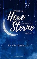 Von der Hexe, die über die Sterne wachte: Der Reisespiegel (Band 1) Cover des Buches Von der Hexe, die über die Sterne wachte: Der Reisespiegel (Band 1) (ISBN: B06XJKJYWP)