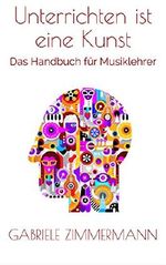Unterrichten ist eine Kunst: Das Handbuch für Musiklehrer Cover des Buches Unterrichten ist eine Kunst: Das Handbuch für Musiklehrer (ISBN: B06XJWFQVX)