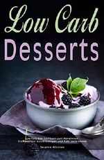 Low Carb Desserts Low Carb Diät Kochbuch zum Abnehmen, Stoffwechsel beschleunigen und Fett verbrennen Cover des Buches Low Carb Desserts Low Carb Diät Kochbuch zum Abnehmen, Stoffwechsel beschleunigen und Fett verbrennen (ISBN: B06XJZ7TZD)
