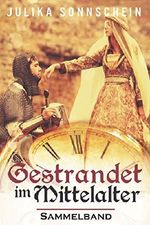 Gestrandet im Mittelalter - Der Ritter Liebesroman Sammelband: Ein historischer Zeitreiseroman im Mittelalter von England Cover des Buches Gestrandet im Mittelalter - Der Ritter Liebesroman Sammelband: Ein historischer Zeitreiseroman im Mittelalter von England (ISBN: B06XSMFQNR)