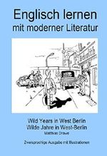 Englisch lernen mit moderner Literatur - Wild Years in West Berlin: Zweisprachige Ausgabe - Deutsch/English Cover des Buches Englisch lernen mit moderner Literatur - Wild Years in West Berlin: Zweisprachige Ausgabe - Deutsch/English (ISBN: B06XVZ43LR)