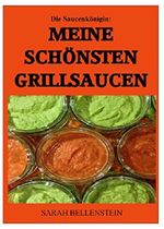 Die Saucenkönigin: Meine schönsten Grillsaucen: 45 köstliche Rezepte zum Grillen & Marinieren u.a. für Spare Ribs Cover des Buches Die Saucenkönigin: Meine schönsten Grillsaucen: 45 köstliche Rezepte zum Grillen & Marinieren u.a. für Spare Ribs (ISBN: B06XXJNS54)