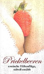 Prickelbeeren: erotische Höhenflüge, stilvoll erzählt Cover des Buches Prickelbeeren: erotische Höhenflüge, stilvoll erzählt (ISBN: B071F5W73X)